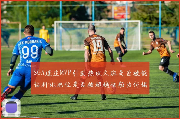 SGA连庄MVP引发热议文班是否被低估科比地位是否被超越快船为何错失良机