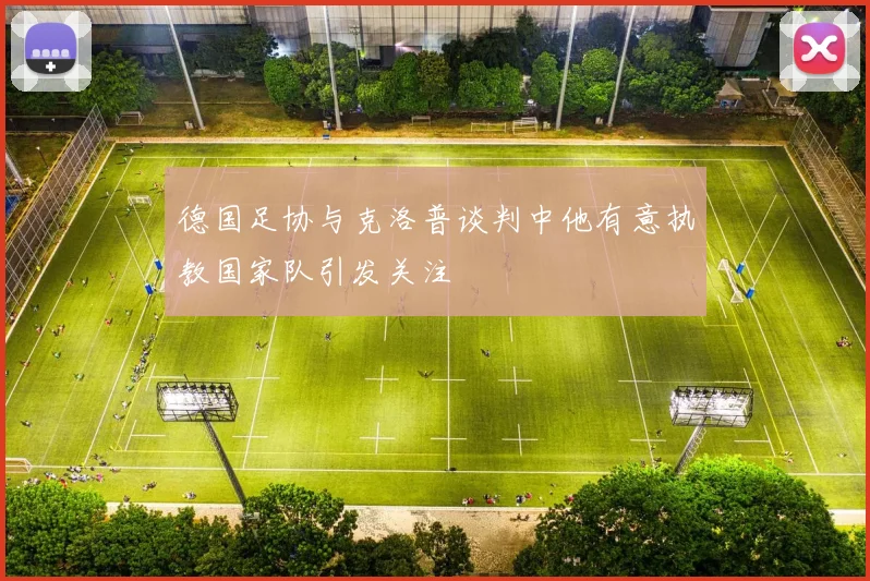 德国足协与克洛普谈判中他有意执教国家队引发关注