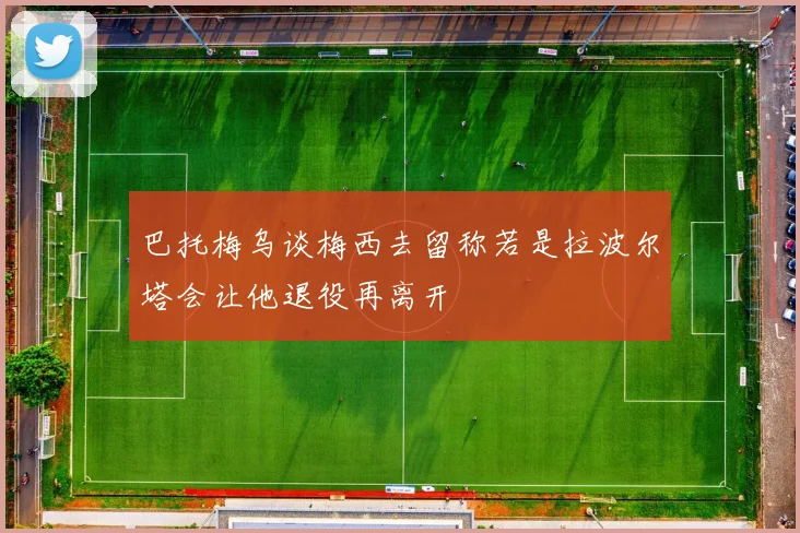 巴托梅乌谈梅西去留称若是拉波尔塔会让他退役再离开
